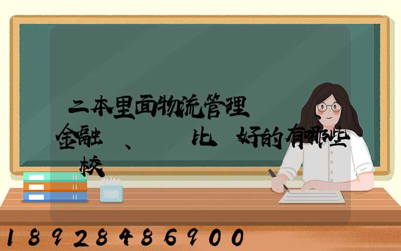 二本里面物流管理、金融、經濟比較好的有哪些學校